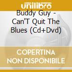 Buddy Guy - Can'T Quit The Blues (Cd+Dvd) cd