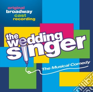 Wedding Singer (The): The Musical Comedy (Original Broadway Cast Recording) / O.S.T. cd musicale di Wedding Singer / O.B.C.
