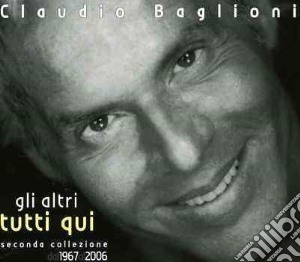 Claudio Baglioni - Gli Altri. Tutti Qui - Seconda Collezione Dal 1967 Al 2006 (3 Cd) cd musicale di Claudio Baglioni