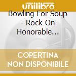 Bowling For Soup - Rock On Honorable Ones!! cd musicale di Bowling For Soup