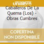 Caballeros De La Quema (Los) - Obras Cumbres cd