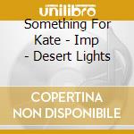 Something For Kate - Imp - Desert Lights cd