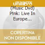 (Music Dvd) P!nk: Live In Europe [Edizione: Regno Unito] cd
