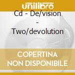 Cd - De/vision - Two/devolution cd musicale di DE/VISION