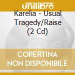 Karelia - Usual Tragedy/Raise (2 Cd) cd musicale di KARELIA