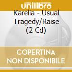 Karelia - Usual Tragedy/Raise (2 Cd) cd