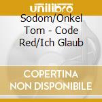 Sodom/Onkel Tom - Code Red/Ich Glaub cd