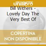 Bill Withers - Lovely Day The Very Best Of cd musicale di Bill Withers