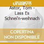 Astor, Tom - Lass Es Schnei'n-weihnach cd musicale di Astor, Tom