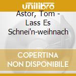 Astor, Tom - Lass Es Schnei'n-weihnach cd