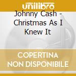 Johnny Cash - Christmas As I Knew It cd musicale di Johnny Cash