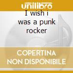 I wish i was a punk rocker cd