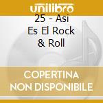 25 - Asi Es El Rock & Roll cd musicale di 25
