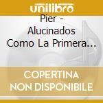 Pier - Alucinados Como La Primera Vez cd