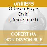 Orbison Roy - Cryin' (Remastered) cd