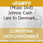 (Music Dvd) Johnny Cash - Live In Denmark 1971 cd musicale