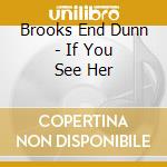 Brooks End Dunn - If You See Her cd musicale di Brooks End Dunn