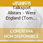 Talksport Allstars - Were England (Tom Hark) cd musicale di Talksport Allstars