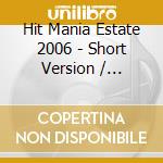 Hit Mania Estate 2006 - Short Version / Various cd
