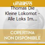 Thomas Die Kleine Lokomot - Alle Loks Im Einsatz cd musicale di Thomas Die Kleine Lokomot