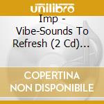 Imp - Vibe-Sounds To Refresh (2 Cd) / Various cd
