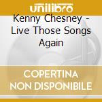 Kenny Chesney - Live Those Songs Again cd musicale di Kenny Chesney