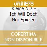 Kleine Nils - Ich Will Doch Nur Spielen cd musicale di Kleine Nils