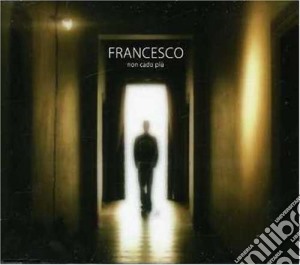 Francesco - Non Cado Piu' cd musicale di FRANCESCO