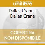 Dallas Crane - Dallas Crane cd musicale di Dallas Crane