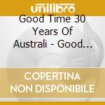 Good Time 30 Years Of Australi - Good Time 30 Years (2 Cd) cd musicale