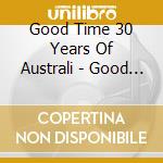 Good Time 30 Years Of Australi - Good Time 30 Years (2 Cd) cd