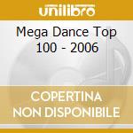 Mega Dance Top 100  - 2006 cd musicale di Mega Dance Top 100