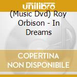 (Music Dvd) Roy Orbison - In Dreams cd musicale