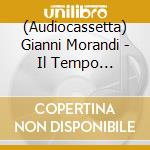 (Audiocassetta) Gianni Morandi - Il Tempo Migliore cd musicale di MORANDI GIANNI