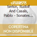 Serkin, Rudolf And Casals, Pablo - Sonates Pour Violoncelle (2 Cd) cd musicale di Serkin, Rudolf And Casals, Pablo