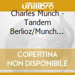 Charles Munch - Tandem Berlioz/Munch (2 Cd) cd musicale di Charles Munch