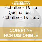 Caballeros De La Quema Los - Caballeros De La Quema Los La Paciencia De La Aragops++O+C-Ngo++'A cd