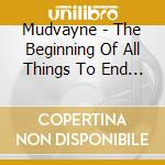 Mudvayne - The Beginning Of All Things To End / The End Of All Things To Come (2 Cd) cd