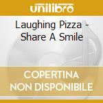 Laughing Pizza - Share A Smile cd musicale di Laughing Pizza