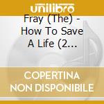 Fray (The) - How To Save A Life (2 Cd) cd musicale di Fray (The)
