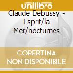 Claude Debussy - Esprit/la Mer/nocturnes cd musicale di Claude Debussy