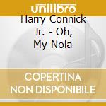 Harry Connick Jr. - Oh, My Nola cd musicale di Harry Connick Jr