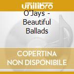 O'Jays - Beautiful Ballads cd musicale di O'Jays