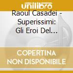 Raoul Casadei - Superissimi: Gli Eroi Del Juke Box cd musicale di CASADEI RAOUL