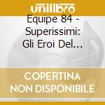 Equipe 84 - Superissimi: Gli Eroi Del Juke Box cd musicale di EQUIPE 84