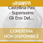 Castellina-Pasi - Superissimi: Gli Eroi Del Juke Box cd musicale di CASTELLINA-PASI