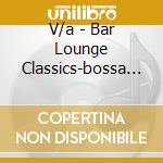 V/a - Bar Lounge Classics-bossa (2 Cd) cd musicale di V/a