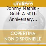 Johnny Mathis - Gold: A 50Th Anniversary Christmas Celebration cd musicale di Mathis Johnny