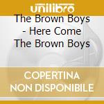 The Brown Boys - Here Come The Brown Boys cd