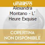 Alexandra Montano - L' Heure Exquise cd